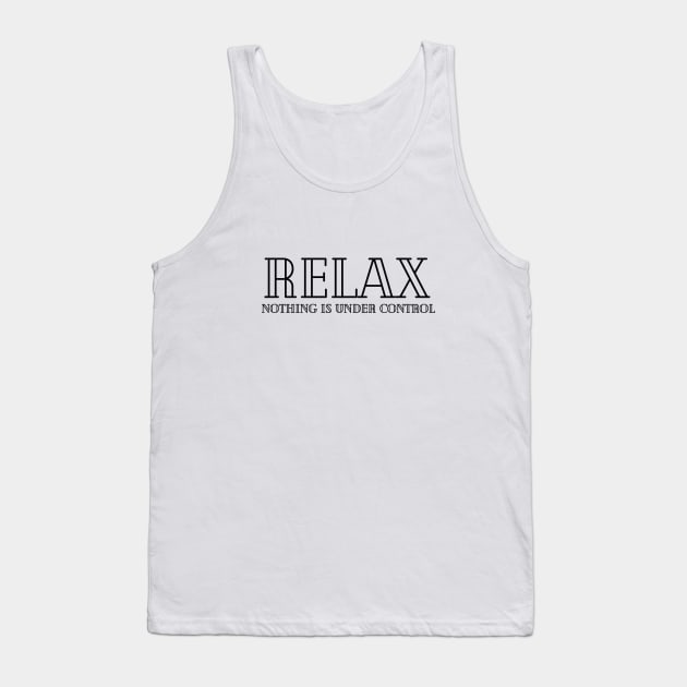 Relax Nothing Is Under Control Tank Top by Dingo Graphics